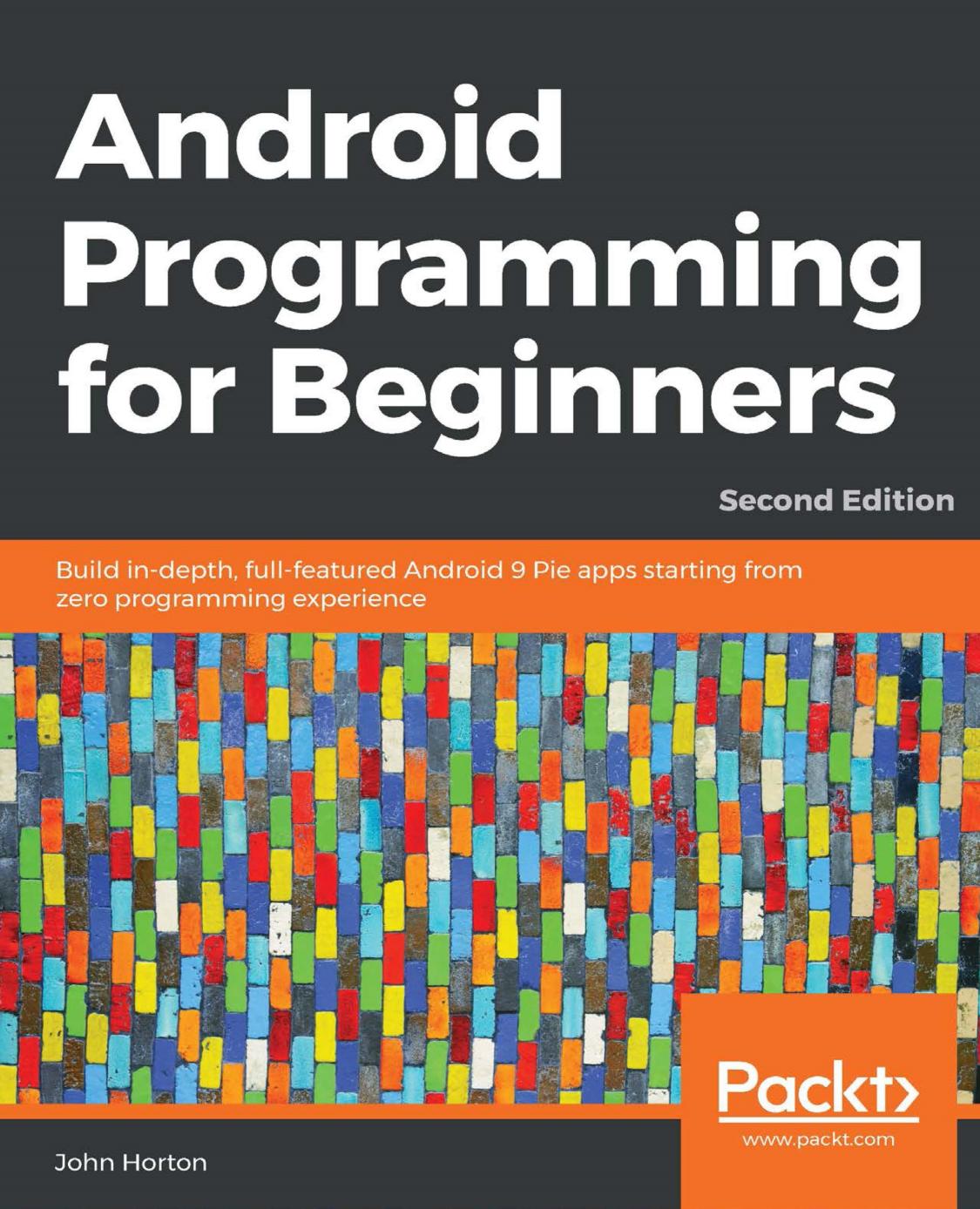 Android Programming for Beginners: Build in-depth, full-featured Android 9 Pie apps starting from zero programming experience