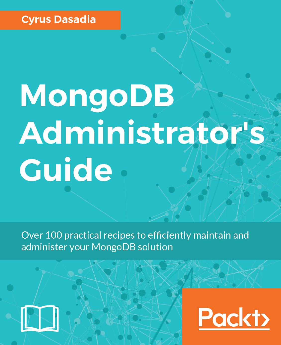MongoDB Administrator's Guide: Over 100 practical recipes to efficiently maintain and administer your MongoDB solution