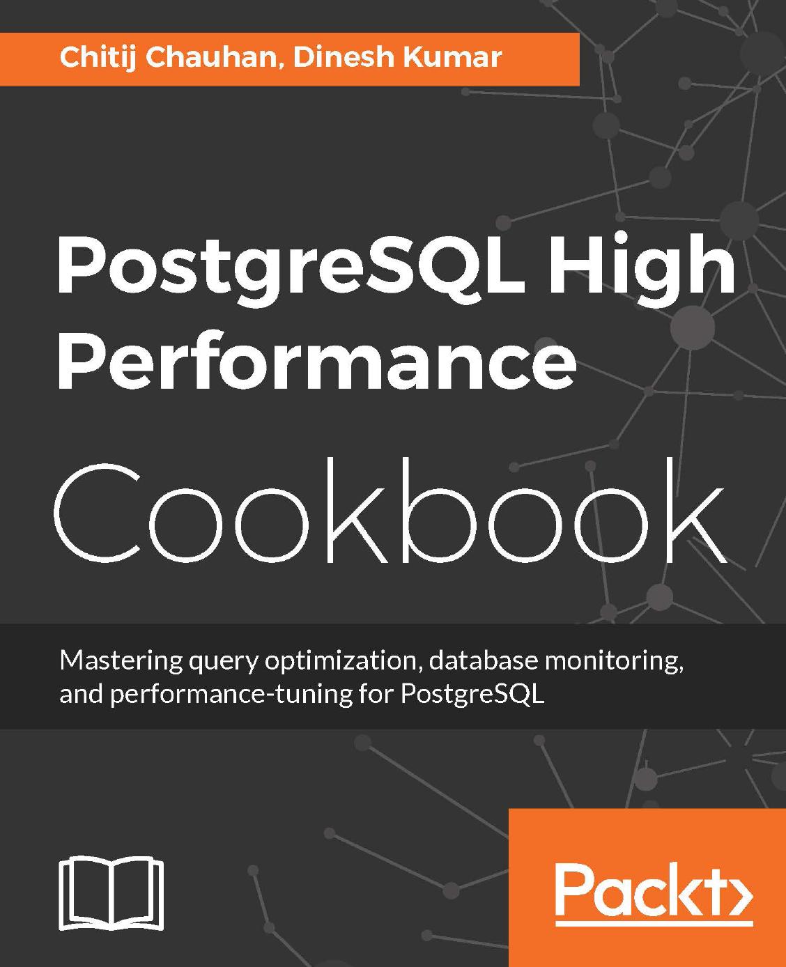 PostgreSQL High Performance Cookbook: Mastering query optimization, database monitoring, and performance-tuning for PostgreSQL