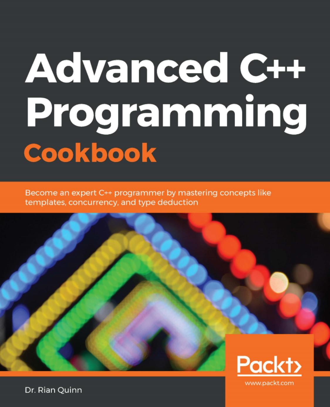Advanced C++ Programming Cookbook: Become an Expert C++ Programmer by Mastering Concepts Like Templates, Concurrency, and Type Deduction