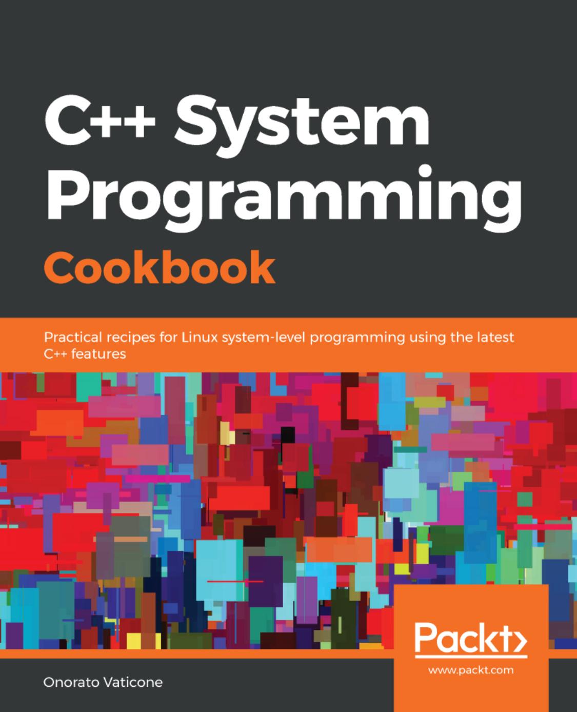 C++ System Programming Cookbook: Practical Recipes for Linux System-Level Programming Using the Latest C++ Features