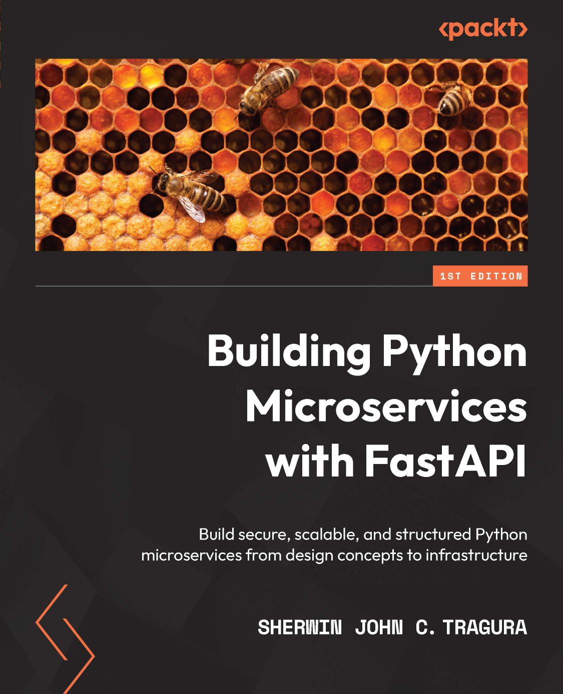 Building Python Microservices With FastAPI: Build Secure, Scalable, and Structured Python Microservices From Design Concepts to Infrastructure