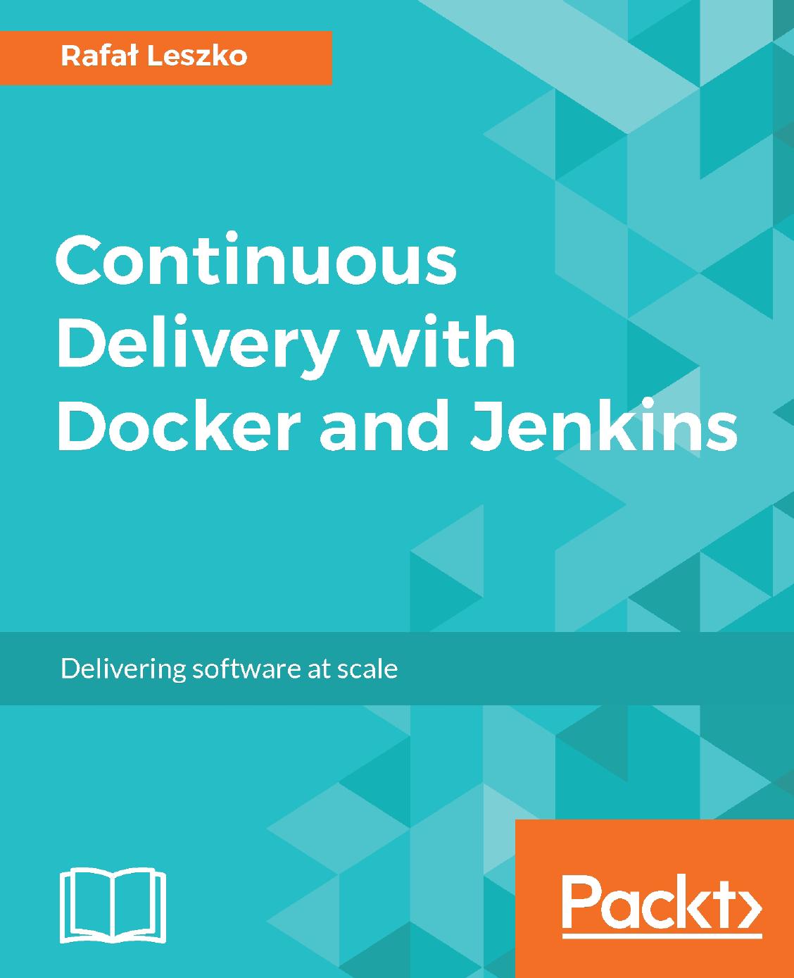Continuous Delivery With Docker and Jenkins: Delivering software at scale