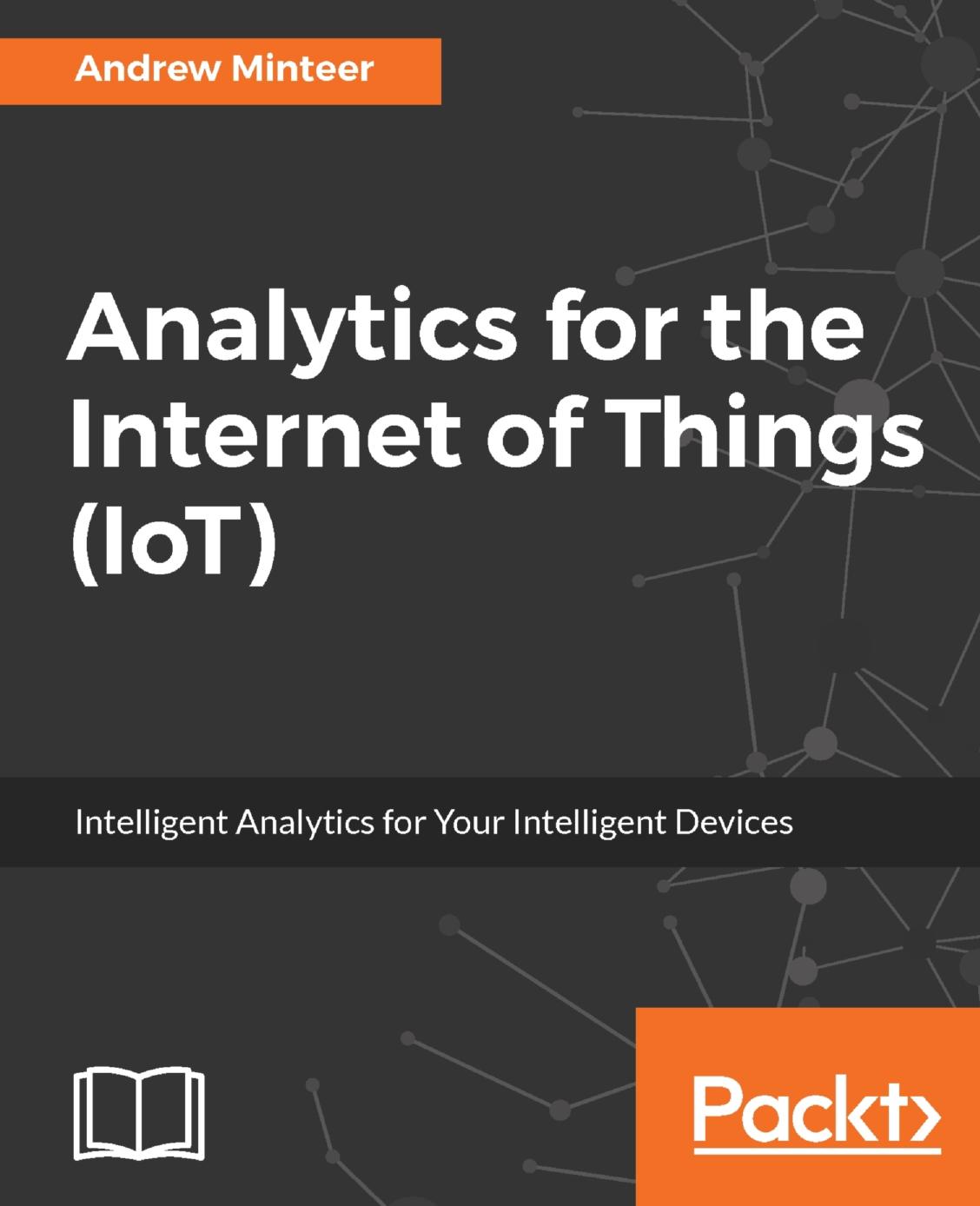 Analytics for the Internet of Things (IoT): Intelligent Analytics for Your Intelligent Devices