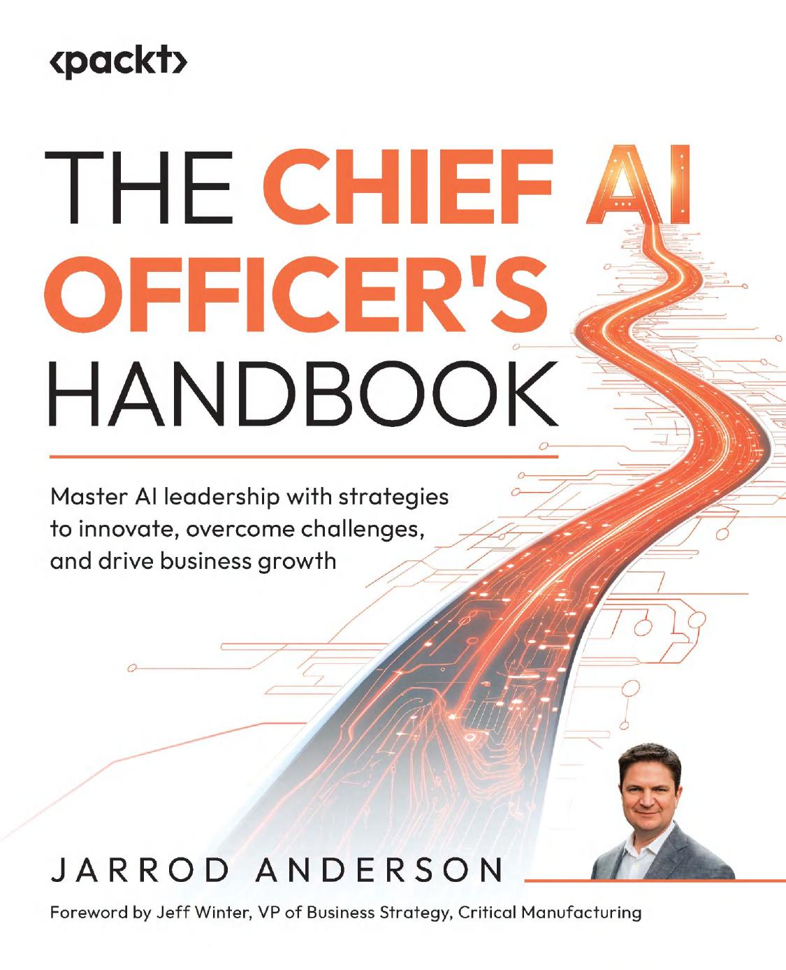 The Chief AI Officer's Handbook: Master AI leadership with strategies to innovate, overcome challenges, and drive business growth