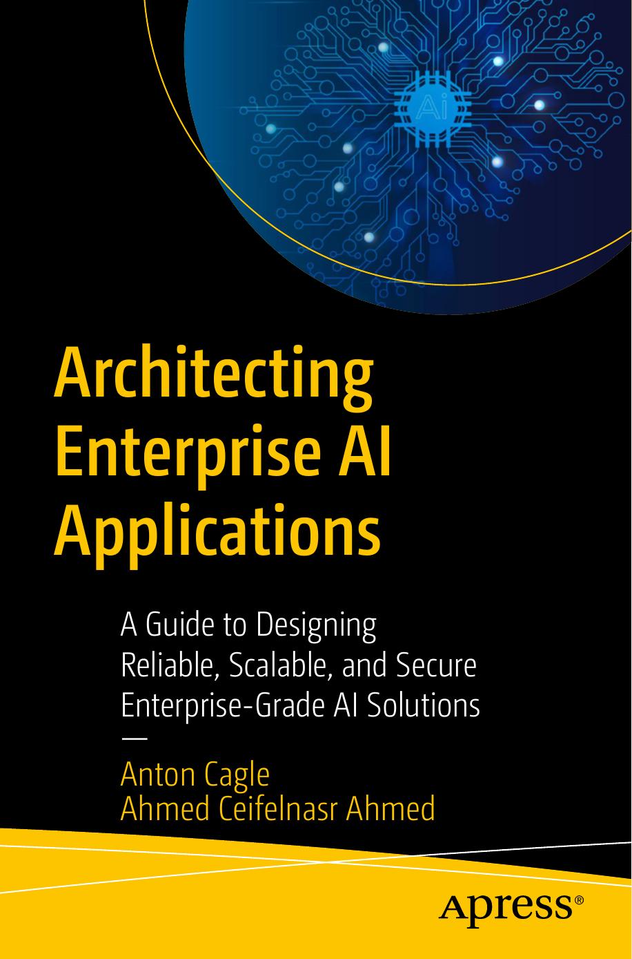 Architecting Enterprise AI Applications: A Guide to Designing Reliable, Scalable, and Secure Enterprise-Grade AI Solutions