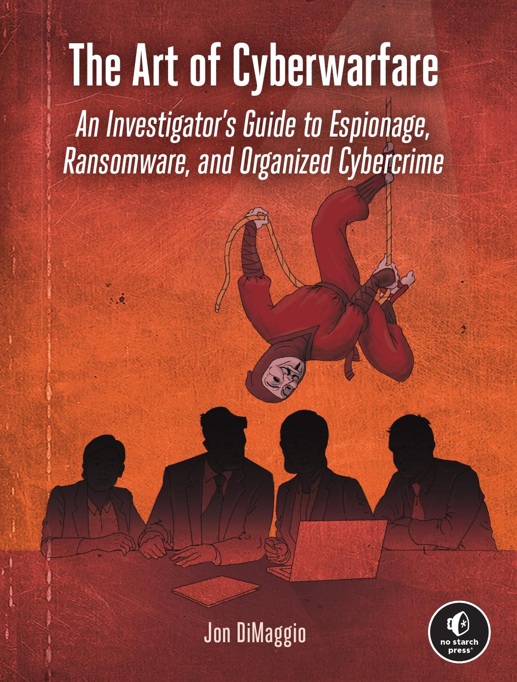 The Art of Cyberwarfare: An Investigator's Guide to Espionage, Ransomware and Organized Cybercrime