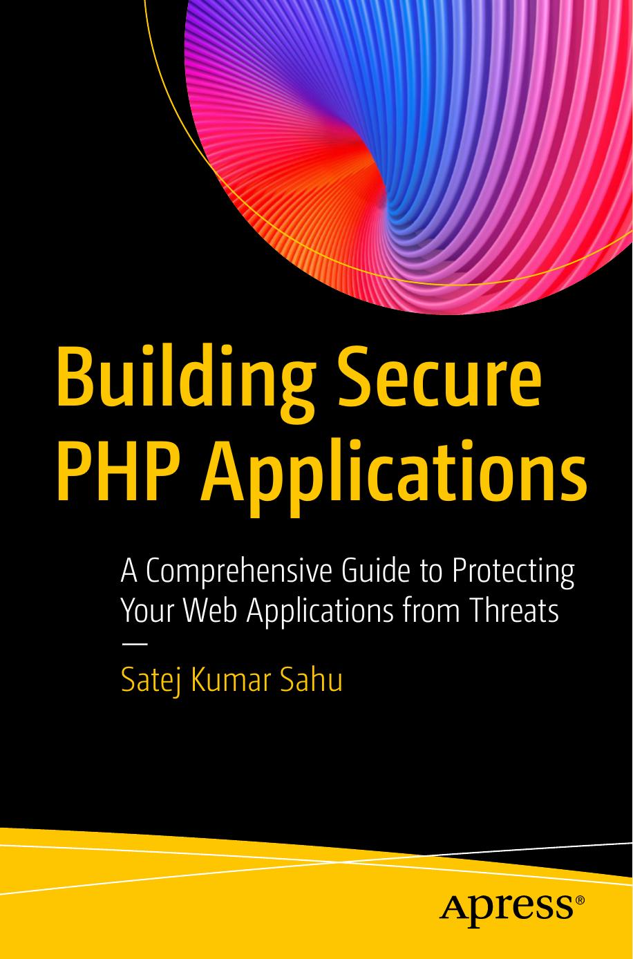 Building Secure PHP Applications: A Comprehensive Guide to Protecting Your Web Applications from threats