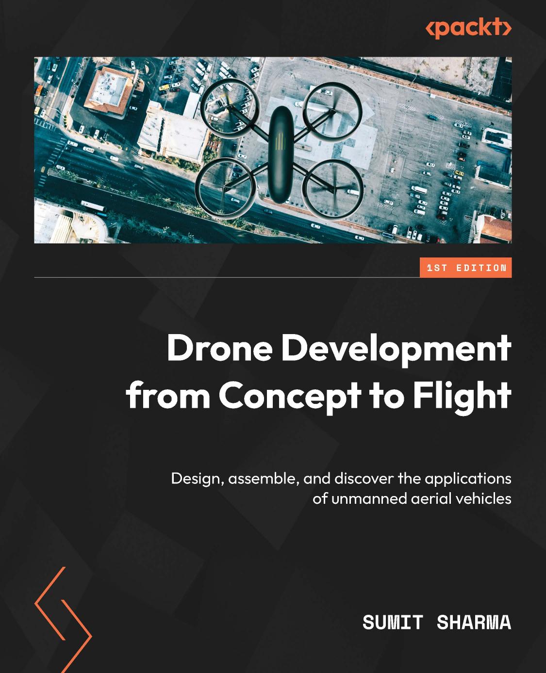 Drone Development From Concept to Flight: Design, assemble, and discover the applications of unmanned aerial vehicles