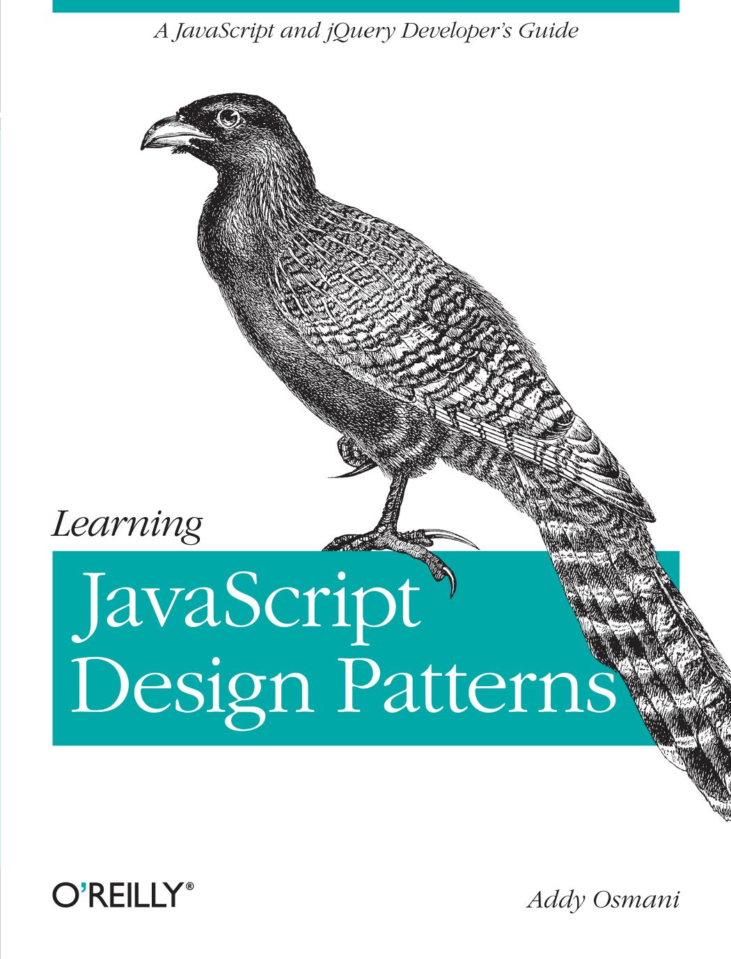 Learning JavaScript Design Patterns: A JavaScript and JQuery Developer's Guide